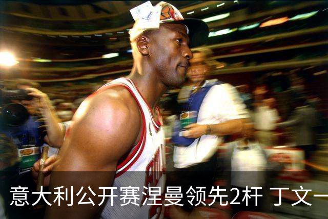 意大利公开赛涅曼领先2杆 丁文一吴阿顺晋级决赛